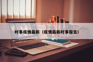 时事疫情最新（疫情最新时事报告）