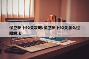 保卫萝卜92关攻略:保卫萝卜92关怎么过图解法