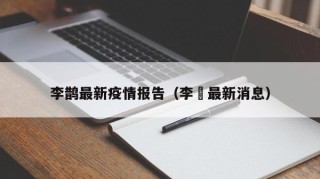 李鹊最新疫情报告（李芃最新消息）