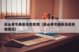 巫山奉节最新消息疫情（巫山奉节最新消息疫情情况）