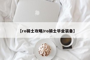 【ro骑士攻略/ro骑士毕业装备】