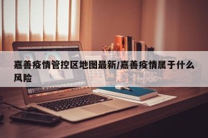 嘉善疫情管控区地图最新/嘉善疫情属于什么风险