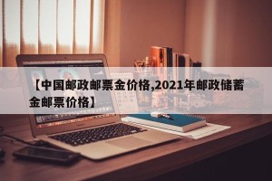 【中国邮政邮票金价格,2021年邮政储蓄金邮票价格】