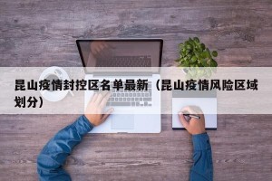 昆山疫情封控区名单最新（昆山疫情风险区域划分）
