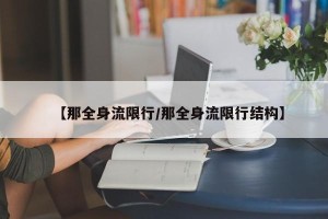 【那全身流限行/那全身流限行结构】