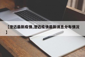 【澄迈最新疫情,澄迈疫情最新消息分布情况】