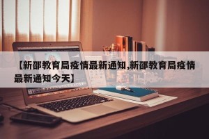 【新邵教育局疫情最新通知,新邵教育局疫情最新通知今天】