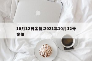 10月12日金价:2021年10月12号金价