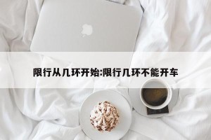 限行从几环开始:限行几环不能开车