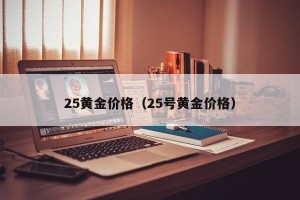 25黄金价格（25号黄金价格）