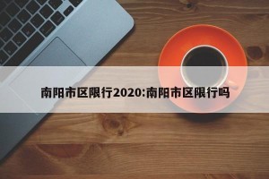 南阳市区限行2020:南阳市区限行吗