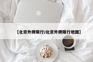 【北京外牌限行/北京外牌限行地图】