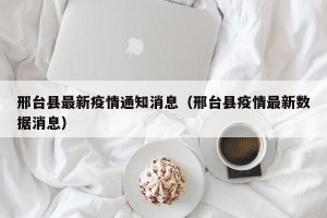邢台县最新疫情通知消息（邢台县疫情最新数据消息）