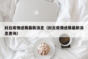 封丘疫情进展最新消息（封丘疫情进展最新消息查询）