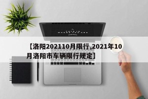 【洛阳202110月限行,2021年10月洛阳市车辆限行规定】