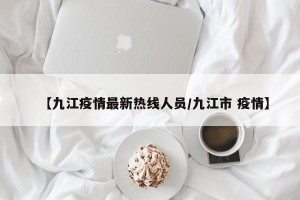 【九江疫情最新热线人员/九江市 疫情】