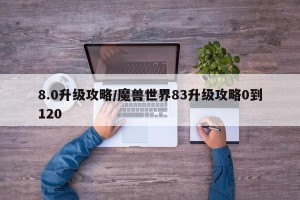 8.0升级攻略/魔兽世界83升级攻略0到120