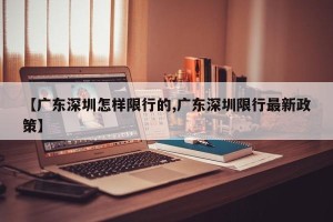 【广东深圳怎样限行的,广东深圳限行最新政策】