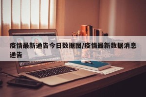 疫情最新通告今日数据图/疫情最新数据消息通告