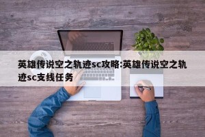 英雄传说空之轨迹sc攻略:英雄传说空之轨迹sc支线任务