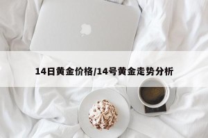 14日黄金价格/14号黄金走势分析