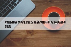 射阳县疫情今日情况最新:射阳新冠肺炎最新消息