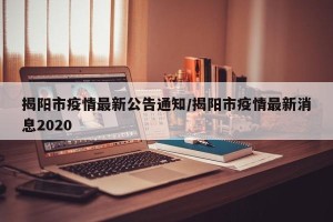 揭阳市疫情最新公告通知/揭阳市疫情最新消息2020