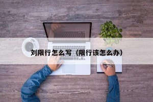 刘限行怎么写（限行该怎么办）