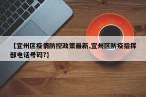 【宜州区疫情防控政策最新,宜州区防疫指挥部电话号码?】
