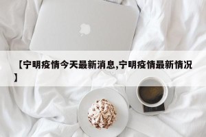 【宁明疫情今天最新消息,宁明疫情最新情况】