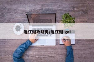 混江湖攻略男/混江湖 gai