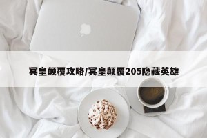 冥皇颠覆攻略/冥皇颠覆205隐藏英雄