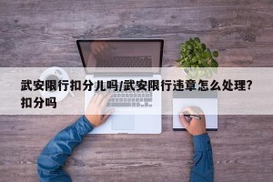 武安限行扣分儿吗/武安限行违章怎么处理?扣分吗
