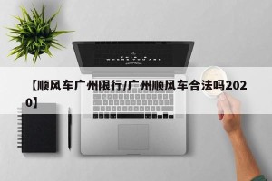 【顺风车广州限行/广州顺风车合法吗2020】