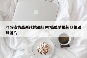 叶城疫情最新政策通知/叶城疫情最新政策通知图片