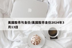 美国股市与金价/美国股市金价2024年3月13日