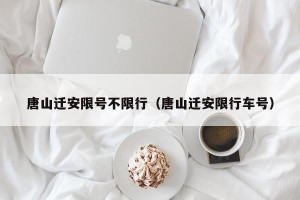 唐山迁安限号不限行（唐山迁安限行车号）