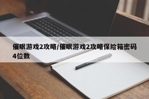 催眠游戏2攻略/催眠游戏2攻略保险箱密码4位数