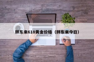 胖东来618黄金价格（胖东来今日）