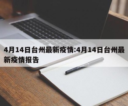 4月14日台州最新疫情:4月14日台州最新疫情报告