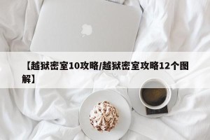 【越狱密室10攻略/越狱密室攻略12个图解】