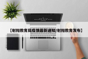【射阳教育局疫情最新通知/射阳教育发布】