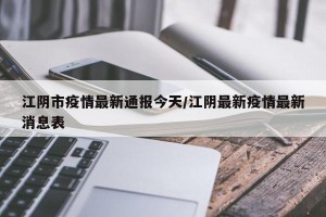 江阴市疫情最新通报今天/江阴最新疫情最新消息表
